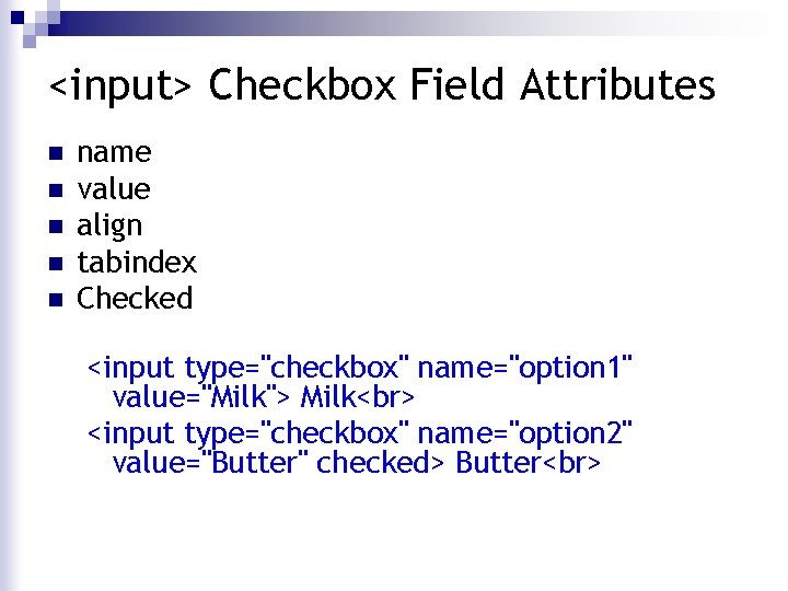 <input> Checkbox Field Attributes n n name value align tabindex Checked <input type="checkbox" name="option <input> Checkbox Field Attributes n n name value align tabindex Checked <input type="checkbox" name="option