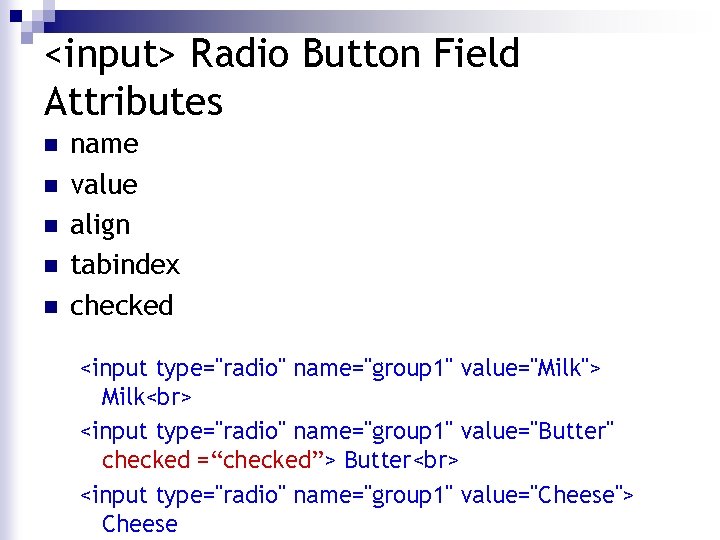 <input> Radio Button Field Attributes n n name value align tabindex checked <input type="radio" <input> Radio Button Field Attributes n n name value align tabindex checked <input type="radio"