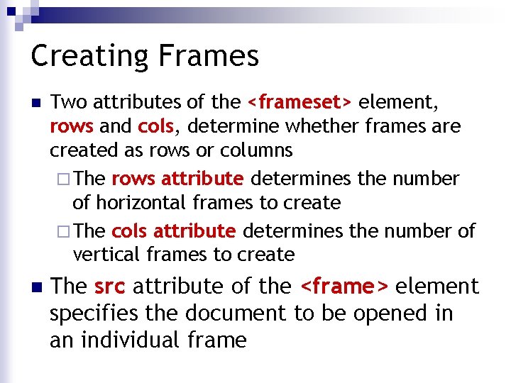 Creating Frames n Two attributes of the <frameset> element, rows and cols, determine whether