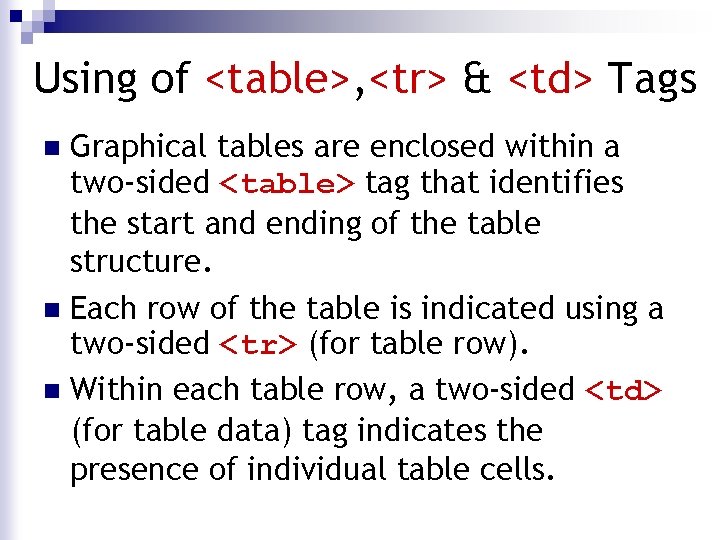 Using of <table>, <tr> & <td> Tags Graphical tables are enclosed within a two-sided