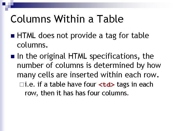 Columns Within a Table HTML does not provide a tag for table columns. n
