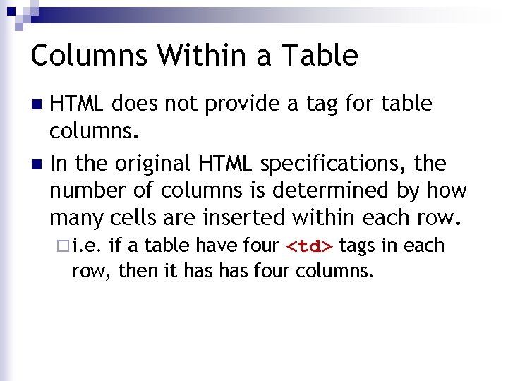Columns Within a Table HTML does not provide a tag for table columns. n Columns Within a Table HTML does not provide a tag for table columns. n