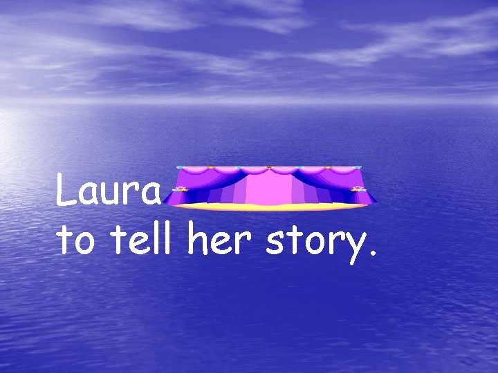 Laura continued to tell her story. 