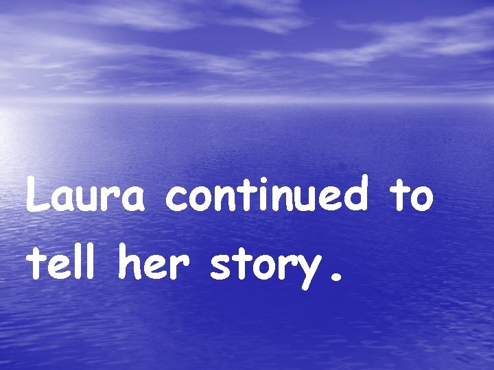 Laura continued to tell her story. 