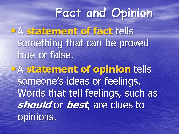 Fact and Opinion • A statement of fact tells something that can be proved