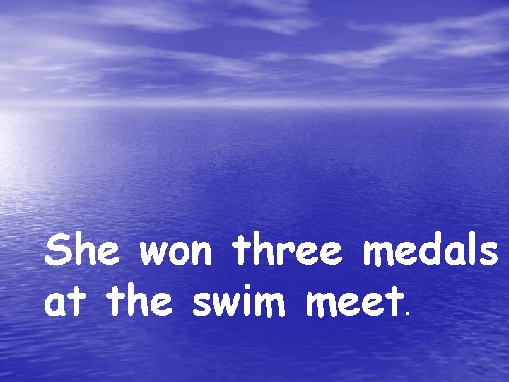 She won three medals at the swim meet. 
