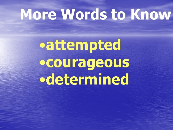 More Words to Know • attempted • courageous • determined 