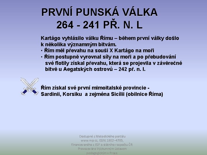 PRVNÍ PUNSKÁ VÁLKA 264 - 241 PŘ. N. L Kartágo vyhlásilo válku Římu –