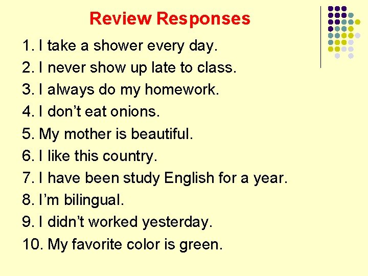 Review Responses 1. I take a shower every day. 2. I never show up