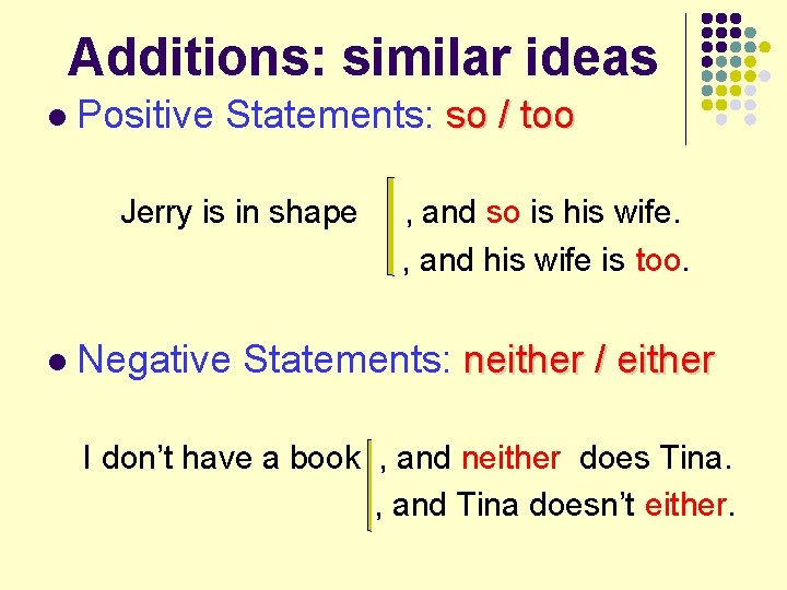 Additions: similar ideas l Positive Statements: so / too Jerry is in shape l