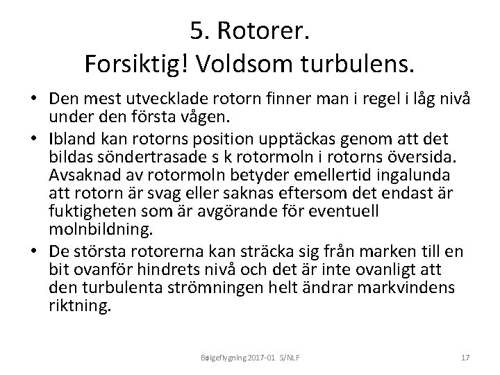 5. Rotorer. Forsiktig! Voldsom turbulens. • Den mest utvecklade rotorn finner man i regel