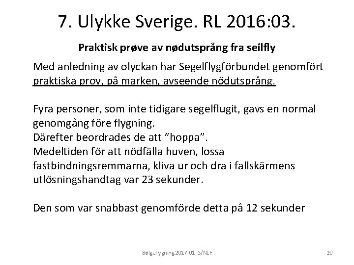 7. Ulykke Sverige. RL 2016: 03. Praktisk prøve av nødutsprång fra seilfly Med anledning