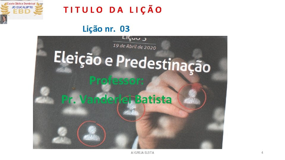 TITULO DA LIÇÃO Lição nr. 03 Professor: Titulo da Lição: Eleição e Predestinação Pr.