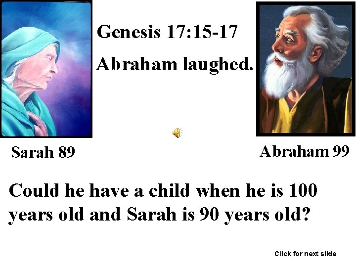 Genesis 17: 15 -17 Abraham laughed. Sarah 89 Abraham 99 Could he have a