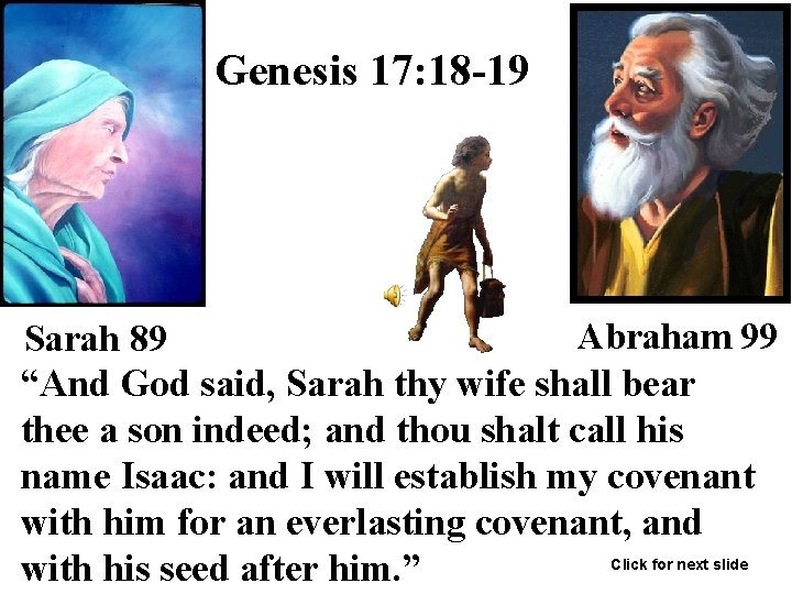 Genesis 17: 18 -19 Abraham 99 Sarah 89 “And God said, Sarah thy wife