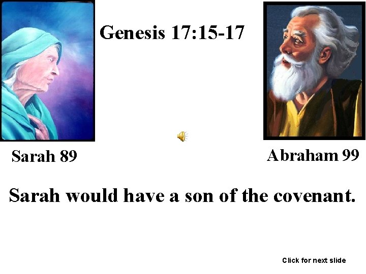 Genesis 17: 15 -17 Sarah 89 Abraham 99 Sarah would have a son of