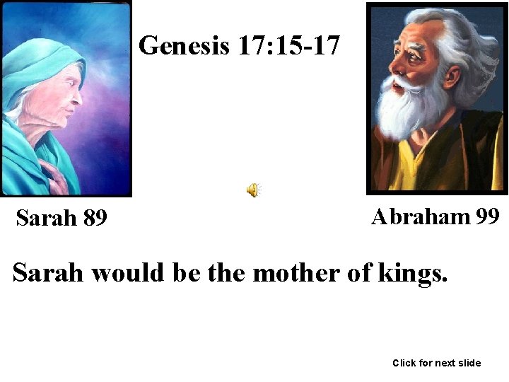 Genesis 17: 15 -17 Sarah 89 Abraham 99 Sarah would be the mother of