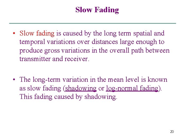 Slow Fading • Slow fading is caused by the long term spatial and temporal