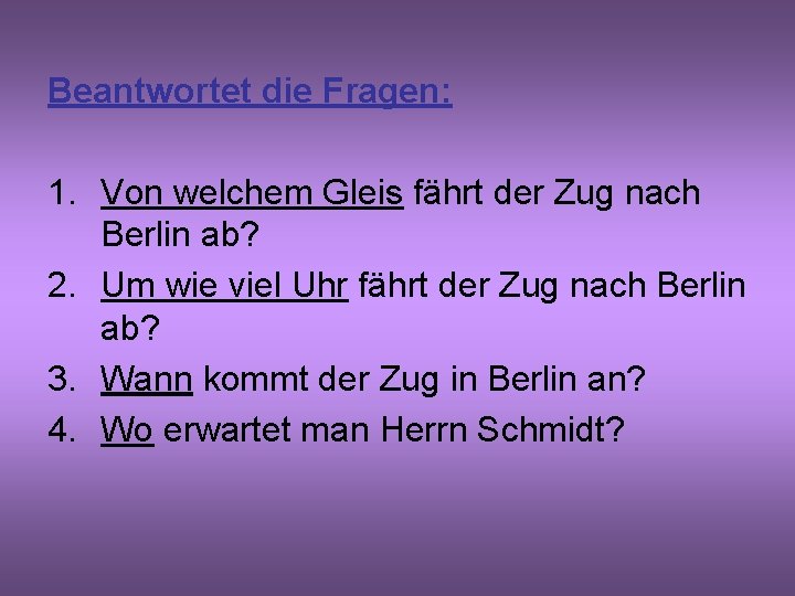 Beantwortet die Fragen: 1. Von welchem Gleis fährt der Zug nach Berlin ab? 2.