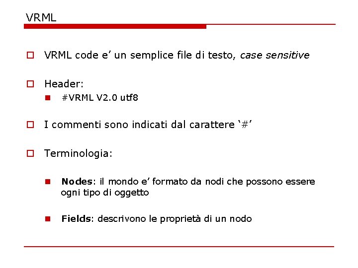 VRML o VRML code e’ un semplice file di testo, case sensitive o Header: