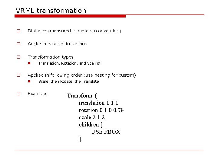 VRML transformation o Distances measured in meters (convention) o Angles measured in radians o