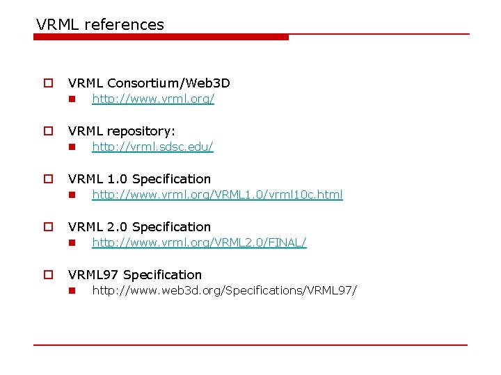 VRML references o VRML Consortium/Web 3 D n o VRML repository: n o http: