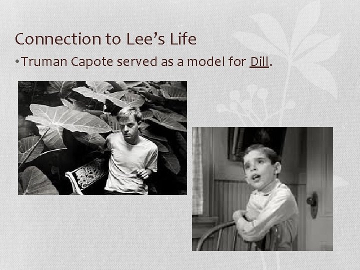 Connection to Lee’s Life • Truman Capote served as a model for Dill. 