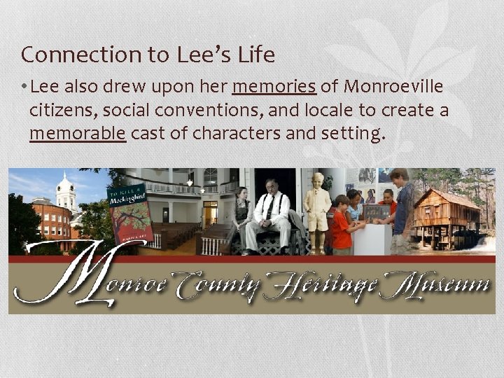 Connection to Lee’s Life • Lee also drew upon her memories of Monroeville citizens,