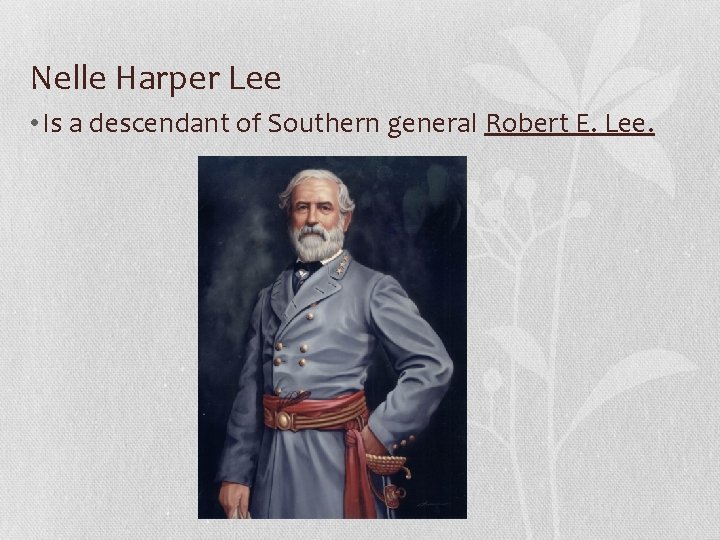 Nelle Harper Lee • Is a descendant of Southern general Robert E. Lee. 