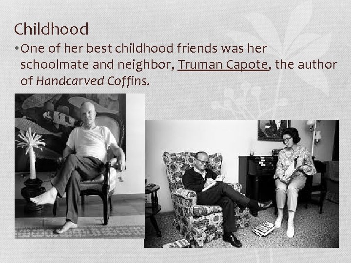 Childhood • One of her best childhood friends was her schoolmate and neighbor, Truman