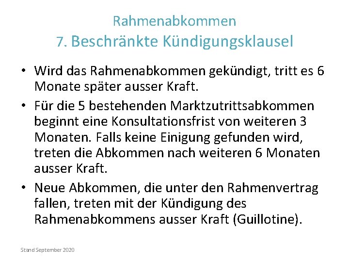 Rahmenabkommen 7. Beschränkte Kündigungsklausel • Wird das Rahmenabkommen gekündigt, tritt es 6 Monate später