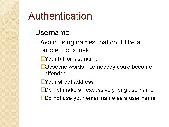 Authentication �Username ◦ Avoid using names that could be a problem or a risk