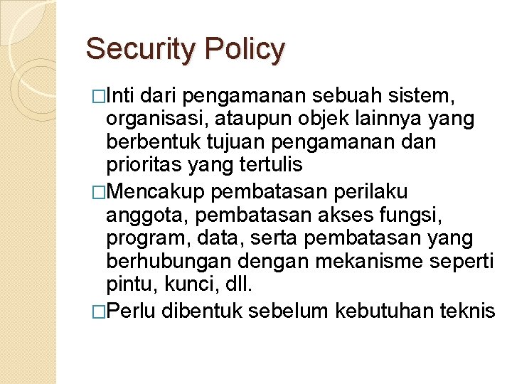Security Policy �Inti dari pengamanan sebuah sistem, organisasi, ataupun objek lainnya yang berbentuk tujuan