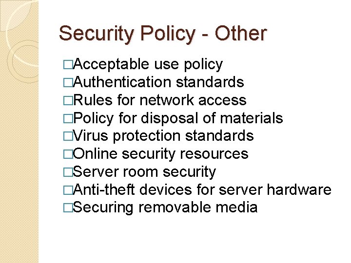 Security Policy - Other �Acceptable use policy �Authentication standards �Rules for network access �Policy
