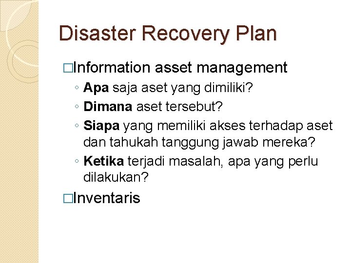 Disaster Recovery Plan �Information asset management ◦ Apa saja aset yang dimiliki? ◦ Dimana