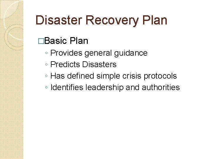 Disaster Recovery Plan �Basic ◦ ◦ Plan Provides general guidance Predicts Disasters Has defined