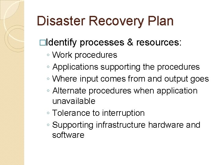 Disaster Recovery Plan �Identify ◦ ◦ processes & resources: Work procedures Applications supporting the