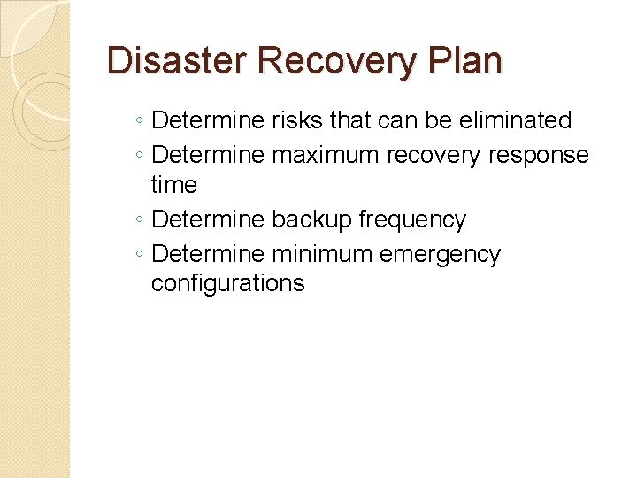 Disaster Recovery Plan ◦ Determine risks that can be eliminated ◦ Determine maximum recovery