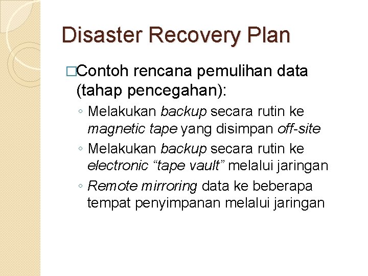 Disaster Recovery Plan �Contoh rencana pemulihan data (tahap pencegahan): ◦ Melakukan backup secara rutin