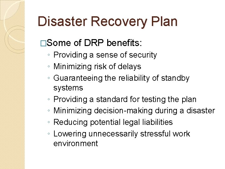 Disaster Recovery Plan �Some of DRP benefits: ◦ Providing a sense of security ◦