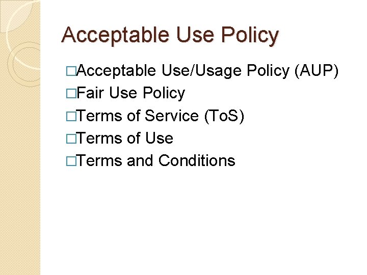 Acceptable Use Policy �Acceptable Use/Usage Policy (AUP) �Fair Use Policy �Terms of Service (To.