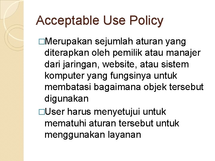Acceptable Use Policy �Merupakan sejumlah aturan yang diterapkan oleh pemilik atau manajer dari jaringan,