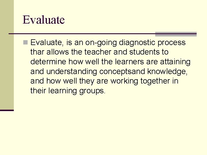 Evaluate n Evaluate, is an on-going diagnostic process thar allows the teacher and students