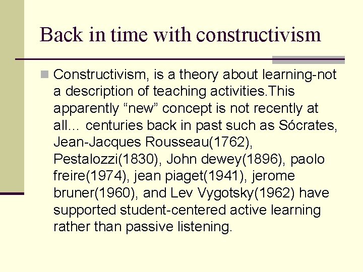 Back in time with constructivism n Constructivism, is a theory about learning-not a description