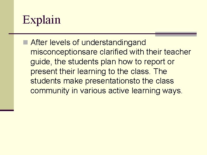 Explain n After levels of understandingand misconceptionsare clarified with their teacher guide, the students