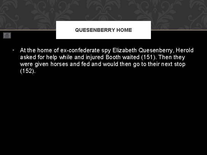 QUESENBERRY HOME • At the home of ex-confederate spy Elizabeth Quesenberry, Herold asked for