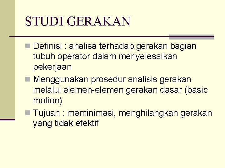 STUDI GERAKAN n Definisi : analisa terhadap gerakan bagian tubuh operator dalam menyelesaikan pekerjaan