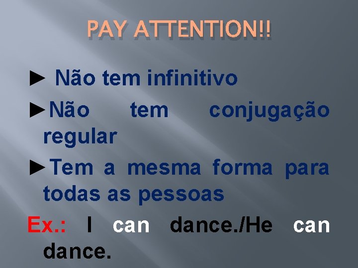 PAY ATTENTION!! ► Não tem infinitivo ►Não tem conjugação regular ►Tem a mesma forma PAY ATTENTION!! ► Não tem infinitivo ►Não tem conjugação regular ►Tem a mesma forma
