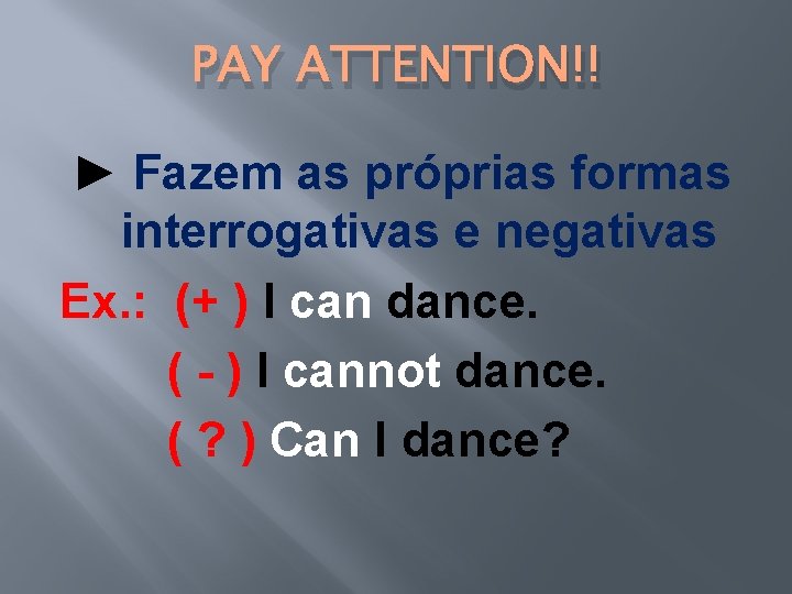 PAY ATTENTION!! ► Fazem as próprias formas interrogativas e negativas Ex. : (+ ) PAY ATTENTION!! ► Fazem as próprias formas interrogativas e negativas Ex. : (+ )
