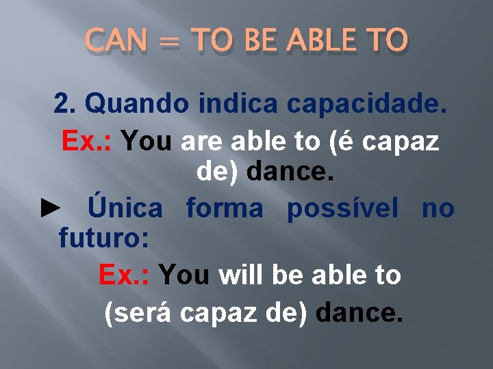 CAN = TO BE ABLE TO 2. Quando indica capacidade. Ex. : You are CAN = TO BE ABLE TO 2. Quando indica capacidade. Ex. : You are